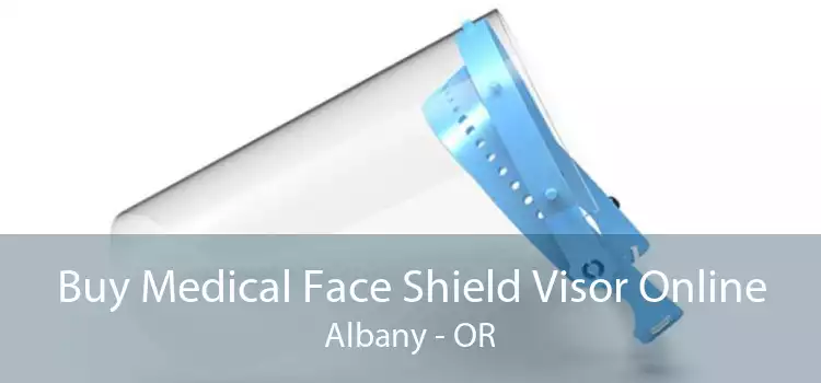 Buy Medical Face Shield Visor Online Albany - OR